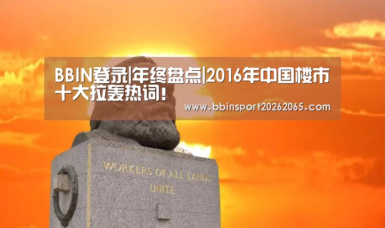 BBIN登录|年终盘点|2016年中国楼市十大拉轰热词！